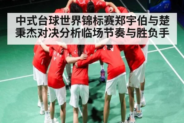 中式台球世界锦标赛郑宇伯与楚秉杰对决分析临场节奏与胜负手